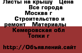 Листы на крышу › Цена ­ 100 - Все города, Москва г. Строительство и ремонт » Материалы   . Кемеровская обл.,Топки г.